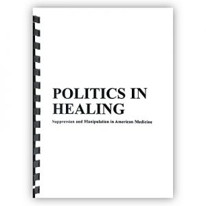 Politics In Healing - Suppression And Manipulation In American Medicine