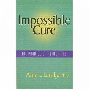 Impossible Cure -the Promise Of Homeopathy